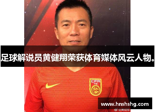 足球解说员黄健翔荣获体育媒体风云人物。